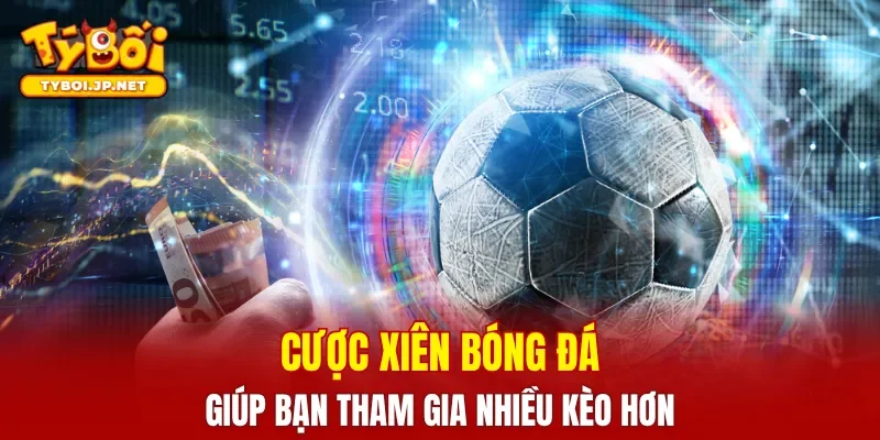 Cược xiên bóng đá giúp bạn tham gia nhiều kèo hơn