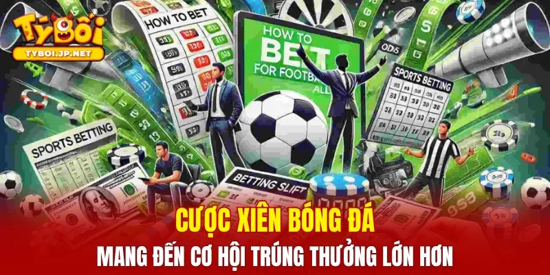 Cược xiên bóng đá mang đến cơ hội trúng thưởng lớn hơn