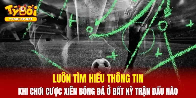 Luôn tìm hiểu thông tin khi chơi ở bất kỳ trận đấu nào