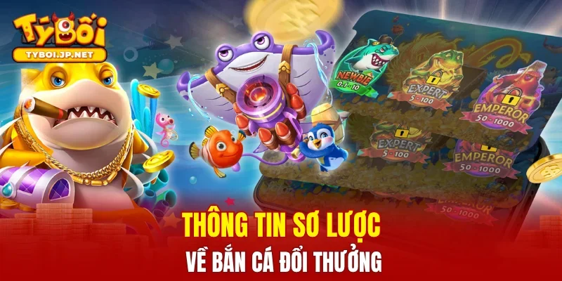 Thông tin sơ lược về bắn cá đổi thưởng
