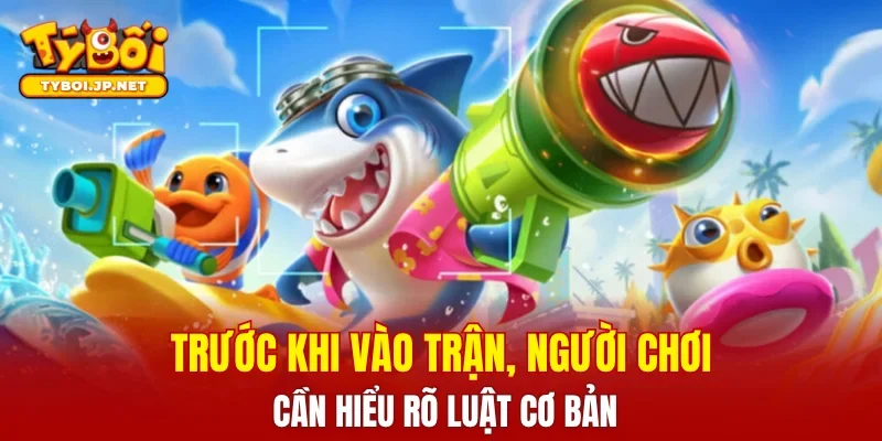 Trước khi vào trận, người chơi cần hiểu rõ luật cơ bản